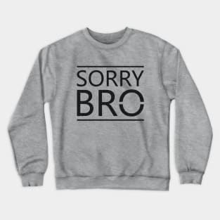 Sorry Bro Crewneck Sweatshirt